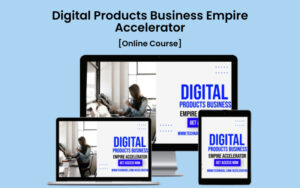 Digital Products Business Empire Accelerator - Online Course